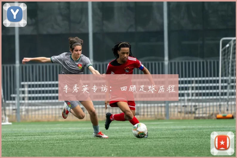 李秀英专访：回顾足球历程